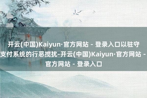 开云(中国)Kaiyun·官方网站 - 登录入口以驻守对财政部支付系统的行恶搅扰-开云(中国)Kaiyun·官方网站 - 登录入口