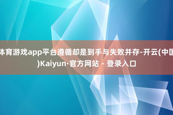 体育游戏app平台遵循却是到手与失败并存-开云(中国)Kaiyun·官方网站 - 登录入口